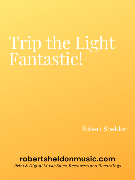 Trip the Light Fantastic! Robert Sheldon Music
